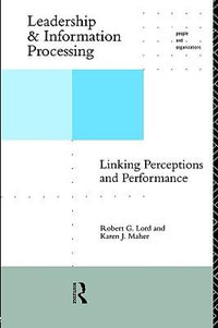 Leadership and Information Processing : Linking Perceptions and Performance - Robert G. Lord