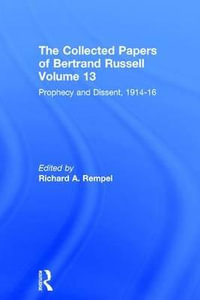 The Collected Papers of Bertrand Russell, Volume 13 : Prophecy and Dissent, 1914-16 - Bernd Frohmann