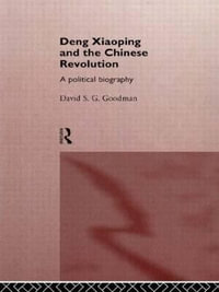 Deng Xiaoping and the Chinese Revolution : A Political Biography - David Goodman