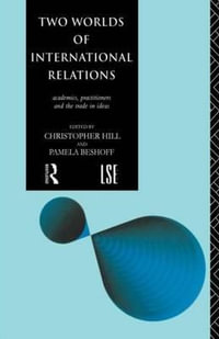 Two Worlds of International Relations : Academics, Practitioners and the Trade in Ideas - Pamela Beshoff