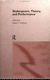 Shakespeare, Theory and Performance - James C. Bulman