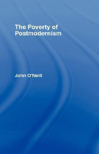 The Poverty of Postmodernism : Social Futures - John O'Neill