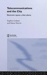 Telecommunications and the City : Electronic Spaces, Urban Places - Steve Graham