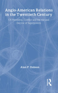 Anglo-American Relations in the Twentieth Century : The Policy and Diplomacy of Friendly Superpowers - Alan Dobson