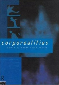 Corporealities : Dancing Knowledge, Culture and Power - Susan Leigh Foster