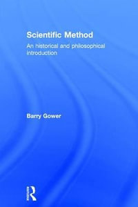 Scientific Method : A Historical and Philosophical Introduction - Barry Gower