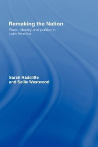 Remaking the Nation : Identity and Politics in Latin America - Sarah Radcliffe