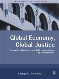 Global Economy, Global Justice : Theoretical and Policy Alternatives to Neoliberalism - George F. DeMartino