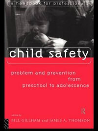 Child Safety : Problem and Prevention from Pre-School to Adolescence : A Handbook for Professionals - Bill Gillham