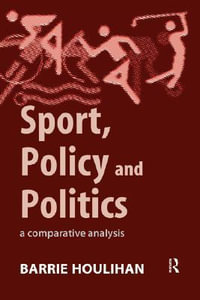 Sport, Policy and Politics : A Comparative Analysis - Barrie Houlihan