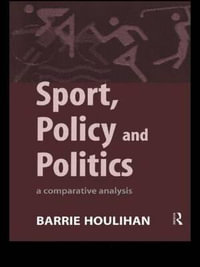 Sport, Policy and Politics : A Comparative Analysis - Barrie Houlihan