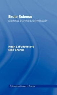 Brute Science : Dilemmas of Animal Experimentation - Hugh LaFollette