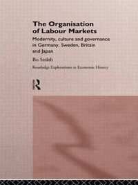 The Organization of Labour Markets : Modernity, Culture and Governance in Germany, Sweden, Britain and Japan - Bo Strath