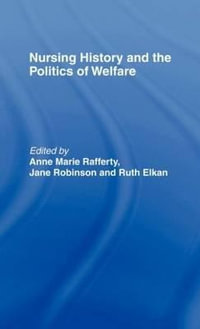 Nursing History and the Politics of Welfare - Ann Marie Rafferty