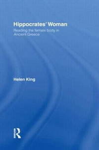 Hippocrates' Woman : Reading the Female Body in Ancient Greece - Helen King