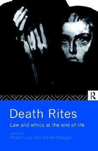 Death Rites : Law and Ethics at the End of Life - Robert Lee