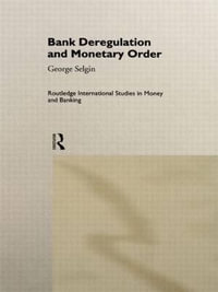 Bank Deregulation & Monetary Order : Routledge International Studies in Money and Banking, 2 - George Selgin