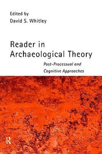 Reader in Archaeological Theory : Post-Processual and Cognitive Approaches - David S. Whitley