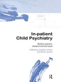 In-Patient Child Psychiatry : Modern Practice, Research and the Future - Green