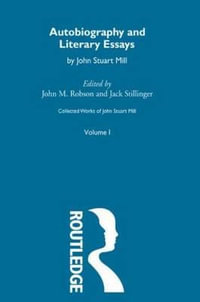 Autobiography and Literary Essays : I. Autobiography and Literary Essays - John Stuart Mill