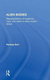 Alien Bodies : Representations of Modernity, 'Race' and Nation in Early Modern Dance - Ramsay Burt