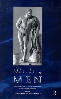 Thinking Men : Masculinity and its Self-Representation in the Classical Tradition - Lin Foxhall