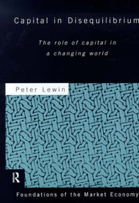 Capital in Disequilibrium : The Role of Capital in a Changing World - Peter  Lewin