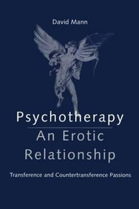 Psychotherapy : An Erotic Relationship : Transference and Countertransference Passions - David Mann