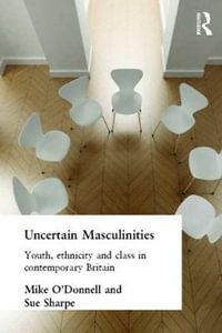 Uncertain Masculinities : Youth, Ethnicity and Class in Contemporary Britain - Mike O'Donnell