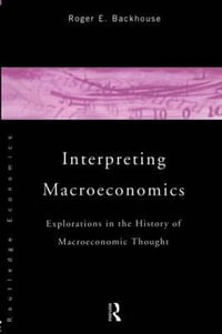 Interpreting Macroeconomics : Explorations in the History of Macroeconomic Thought - Roger E. Backhouse