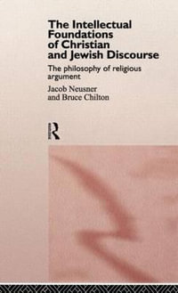 The Intellectual Foundations of Christian and Jewish Discourse : The Philosophy of Religious Argument - Bruce Chilton