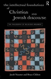 The Intellectual Foundations of Christian and Jewish Discourse : The Philosophy of Religious Argument - Bruce Chilton