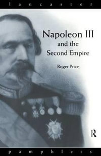 Napoleon III and the Second Empire : Lancaster Pamphlets Series - Roger D. Price