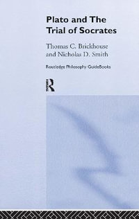 Routledge Philosophy GuideBook to Plato and the Trial of Socrates : Routledge Philosophy GuideBooks - Thomas C. Brickhouse