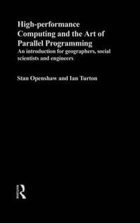 High Performance Computing and the Art of Parallel Programming : An Introduction for Geographers, Social Scientists and Engineers - Stan Openshaw