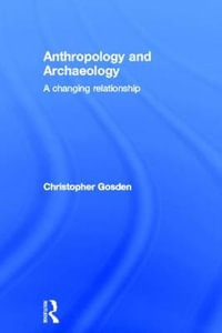 Anthropology and Archaeology : A Changing Relationship - Chris Gosden