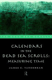 Calendars in the Dead Sea Scrolls : Measuring Time - James C. VanderKam