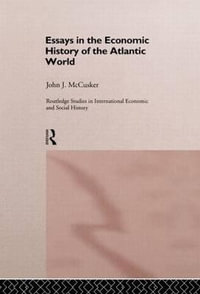 Essays in the Economic History of the Atlantic World : Routledge Studies in International Economic and Social Histo - John McCusker