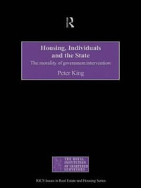 Housing, Individuals and the State : The Morality of Government Intervention - Peter King