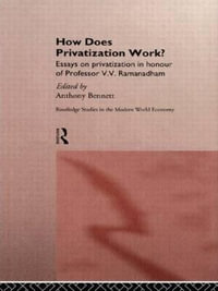 How Does Privatization Work? : Routledge Studies in the Modern World Economy, 9 - Anthony Bennett