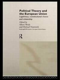 Political Theory and the European Union : Legitimacy, Constitutional Choice and Citizenship - Michael Nentwich