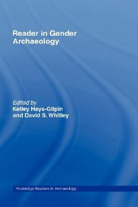 Reader in Gender Archaeology : Routledge Readers in Archaeology - Kelley Hays-Gilpin