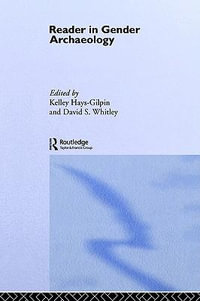 Reader in Gender Archaeology : Routledge Readers in Archaeology - Kelley Hays-Gilpin