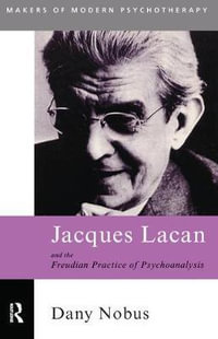 Jacques Lacan and the Freudian Practice of Psychoanalysis : Makers of Modern Psychotherapy - Dany Nobus