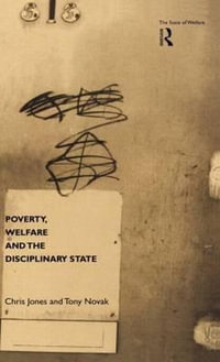 Poverty, Welfare and the Disciplinary State : The State of Welfare - Chris Jones