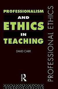 Professionalism and Ethics in Teaching : Professional Ethics - David Carr