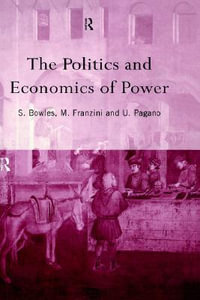 The Politics and Economics of Power : Routledge Sienna Studies in Political Economy - Samuel Bowles