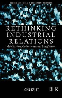 Rethinking Industrial Relations : Mobilisation, Collectivism and Long Waves - John Kelly