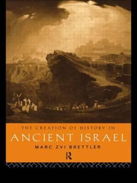 The Creation of History in Ancient Israel - Marc Zvi Brettler