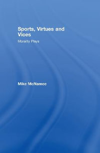 Sports, Virtues and Vices : Morality Plays - Mike McNamee